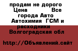 продам не дорого › Цена ­ 25 000 - Все города Авто » Автохимия, ГСМ и расходники   . Волгоградская обл.